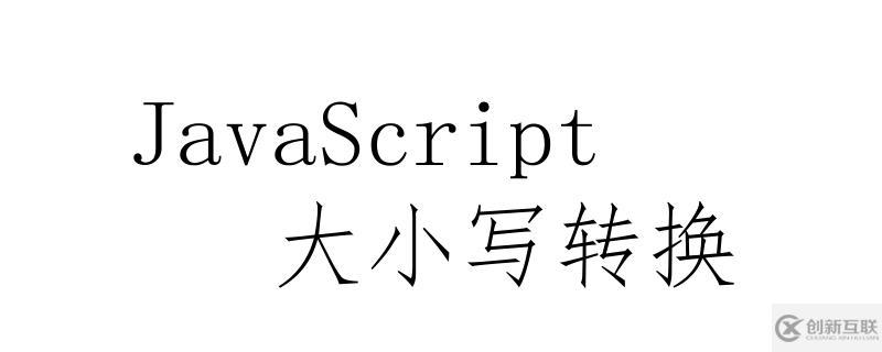 JavaScript中實(shí)現(xiàn)大小寫轉(zhuǎn)換的方法