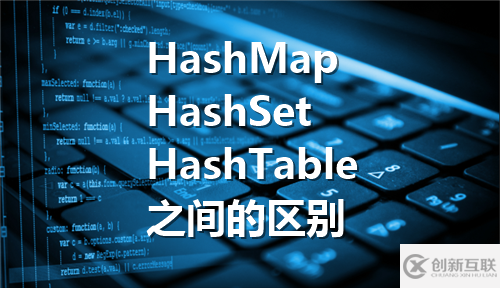 Java中HashMap、HashSet、HashTable有哪些區(qū)別