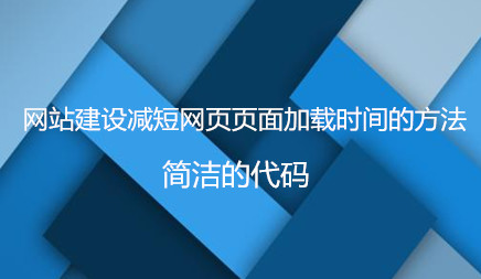 網(wǎng)站建設(shè)減短網(wǎng)頁頁面加載時(shí)間的方法有哪些?